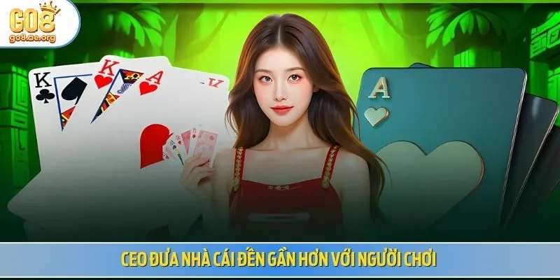 CEO đưa nhà cái đến gần hơn với người chơi
